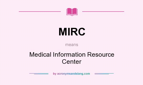 What does MIRC mean? It stands for Medical Information Resource Center