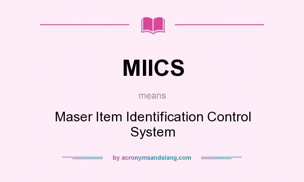 What does MIICS mean? It stands for Maser Item Identification Control System