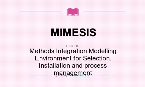 What does MIMESIS mean? It stands for Methods Integration Modelling Environment for Selection, Installation and process management