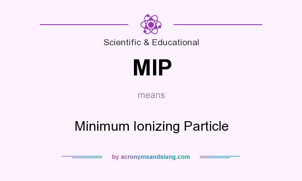What does MIP mean? It stands for Minimum Ionizing Particle