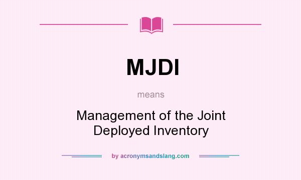 What does MJDI mean? It stands for Management of the Joint Deployed Inventory