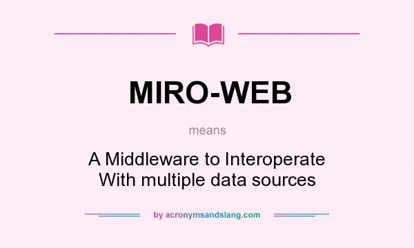 What does MIRO-WEB mean? It stands for A Middleware to Interoperate With multiple data sources