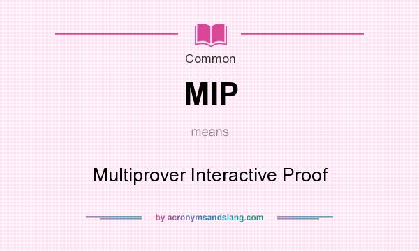What does MIP mean? It stands for Multiprover Interactive Proof