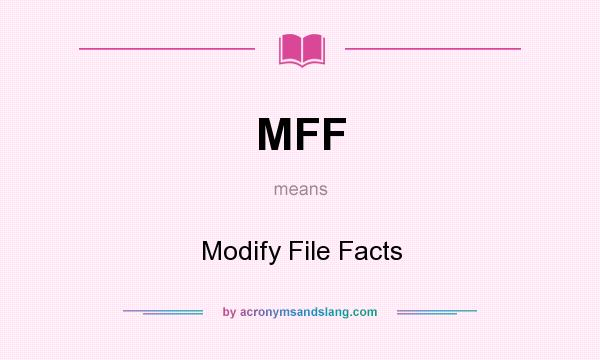 What does MFF mean? It stands for Modify File Facts