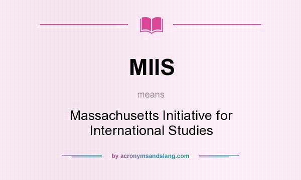 What does MIIS mean? It stands for Massachusetts Initiative for International Studies