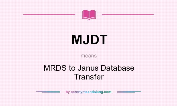 What does MJDT mean? It stands for MRDS to Janus Database Transfer