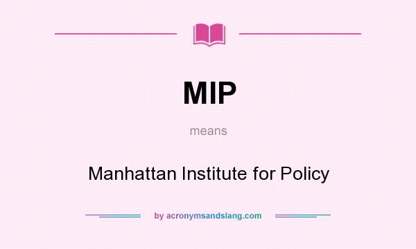 What does MIP mean? It stands for Manhattan Institute for Policy