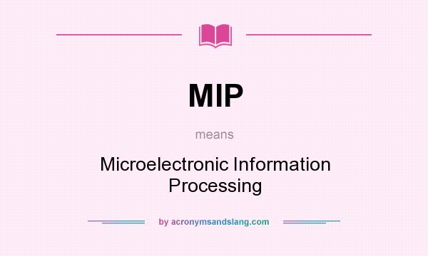 What does MIP mean? It stands for Microelectronic Information Processing