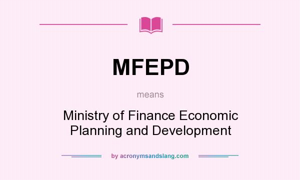 What does MFEPD mean? It stands for Ministry of Finance Economic Planning and Development