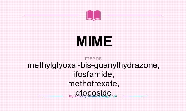 What does MIME mean? It stands for methylglyoxal-bis-guanylhydrazone, ifosfamide, methotrexate, etoposide