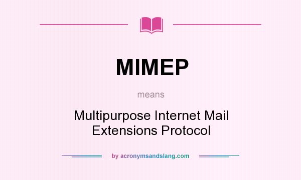What does MIMEP mean? It stands for Multipurpose Internet Mail Extensions Protocol