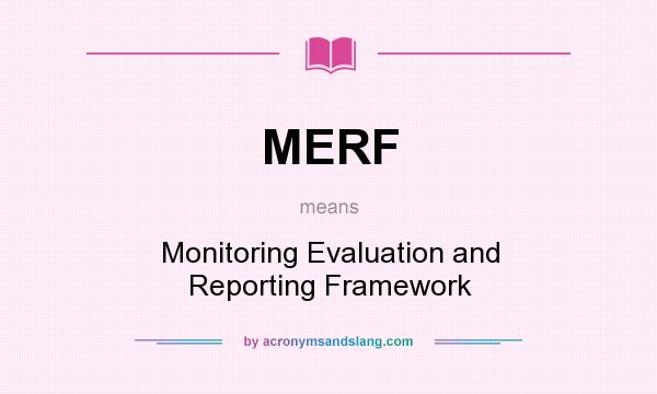 What does MERF mean? It stands for Monitoring Evaluation and Reporting Framework