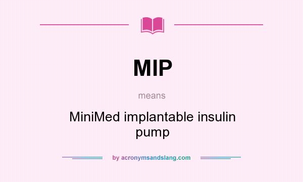 What does MIP mean? It stands for MiniMed implantable insulin pump
