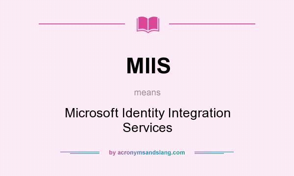 What does MIIS mean? It stands for Microsoft Identity Integration Services