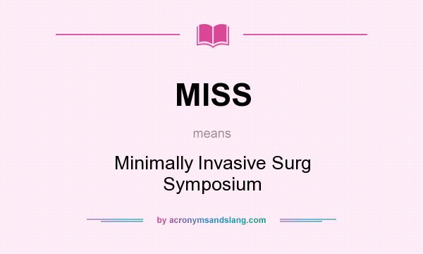What does MISS mean? It stands for Minimally Invasive Surg Symposium