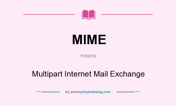 What does MIME mean? It stands for Multipart Internet Mail Exchange