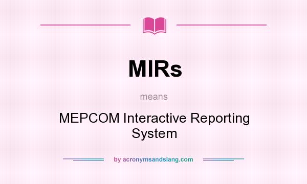 What does MIRs mean? It stands for MEPCOM Interactive Reporting System
