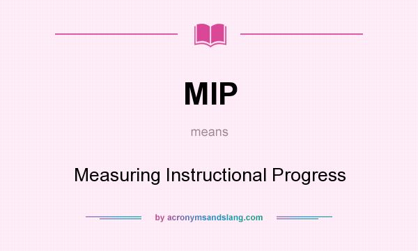 What does MIP mean? It stands for Measuring Instructional Progress
