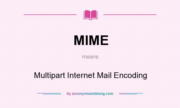 What does MIME mean? It stands for Multipart Internet Mail Encoding