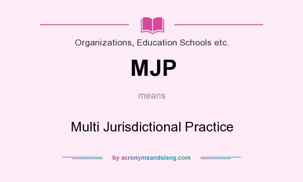 What does MJP mean? It stands for Multi Jurisdictional Practice