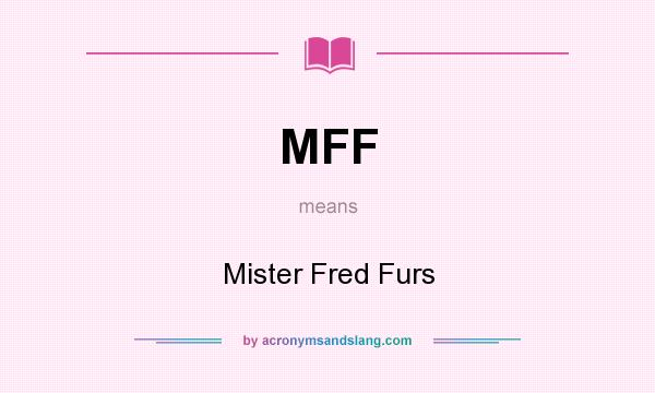 What does MFF mean? It stands for Mister Fred Furs