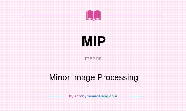 What does MIP mean? It stands for Minor Image Processing