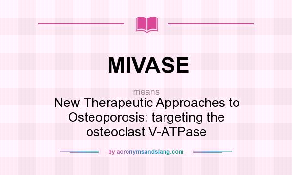 What does MIVASE mean? It stands for New Therapeutic Approaches to Osteoporosis: targeting the osteoclast V-ATPase