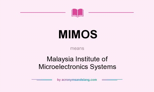 What does MIMOS mean? It stands for Malaysia Institute of Microelectronics Systems