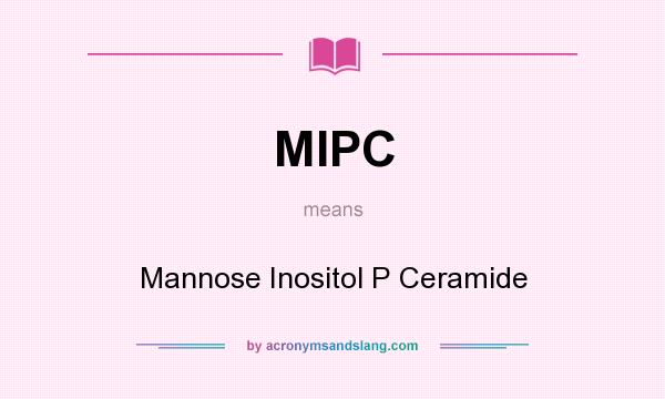 What does MIPC mean? It stands for Mannose Inositol P Ceramide