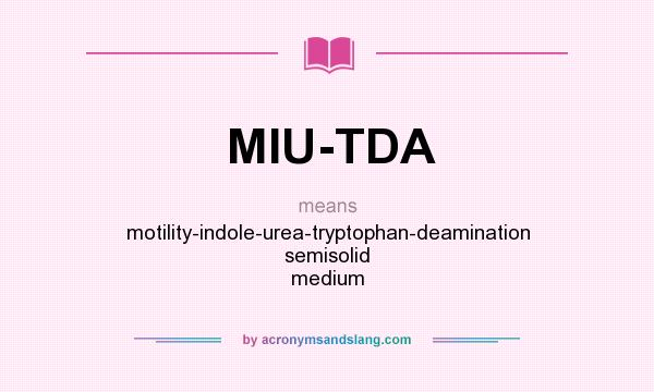 What does MIU-TDA mean? It stands for motility-indole-urea-tryptophan-deamination semisolid medium