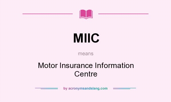 What does MIIC mean? It stands for Motor Insurance Information Centre