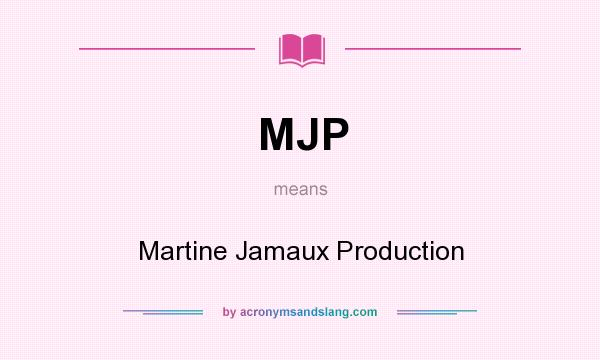 What does MJP mean? It stands for Martine Jamaux Production
