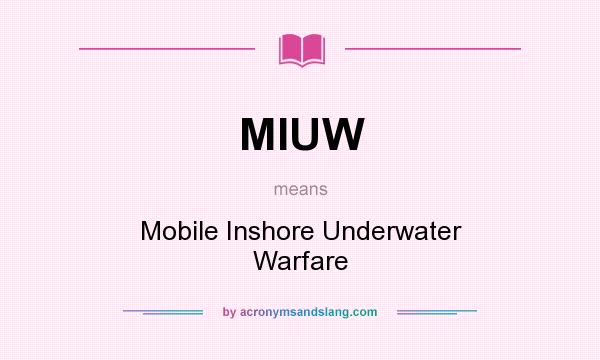 What does MIUW mean? It stands for Mobile Inshore Underwater Warfare