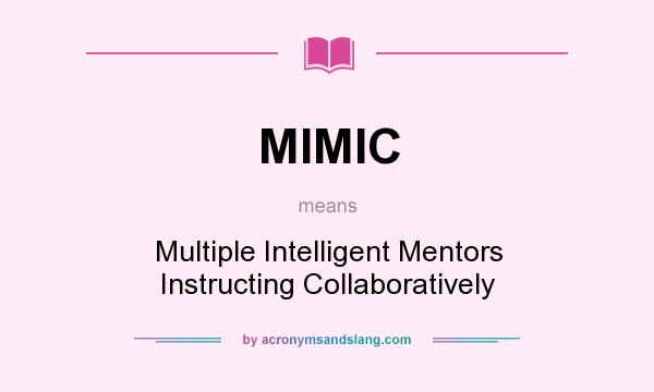 What does MIMIC mean? It stands for Multiple Intelligent Mentors Instructing Collaboratively