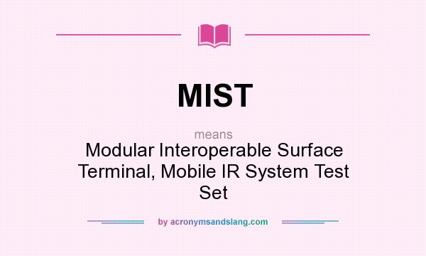 What does MIST mean? It stands for Modular Interoperable Surface Terminal, Mobile IR System Test Set