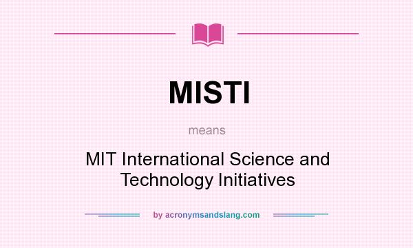 What does MISTI mean? It stands for MIT International Science and Technology Initiatives