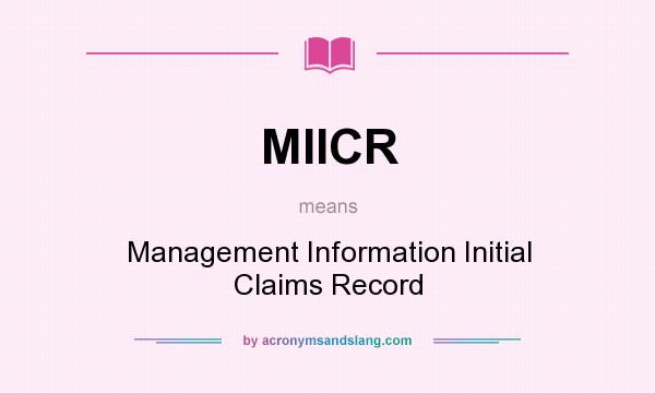 What does MIICR mean? It stands for Management Information Initial Claims Record