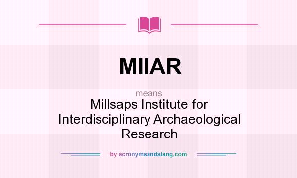 What does MIIAR mean? It stands for Millsaps Institute for Interdisciplinary Archaeological Research