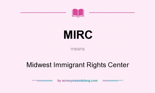 What does MIRC mean? It stands for Midwest Immigrant Rights Center