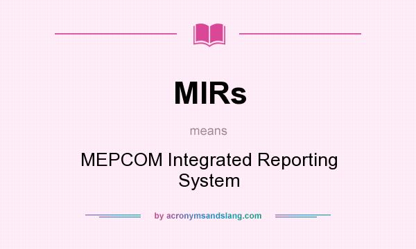 What does MIRs mean? It stands for MEPCOM Integrated Reporting System