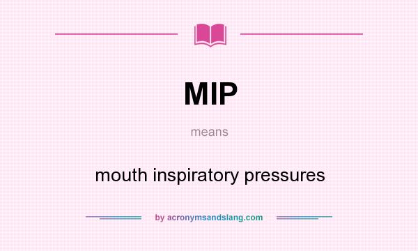 What does MIP mean? It stands for mouth inspiratory pressures