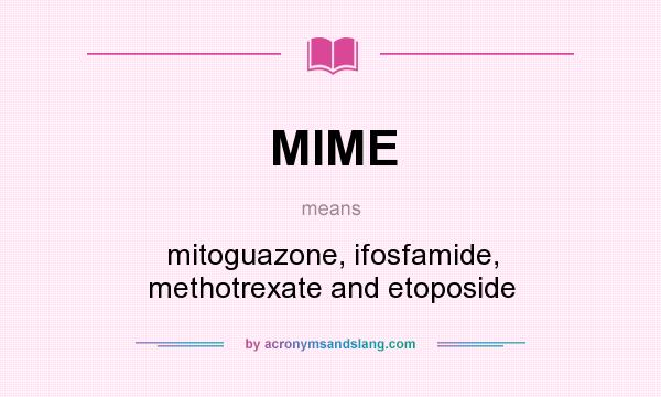 What does MIME mean? It stands for mitoguazone, ifosfamide, methotrexate and etoposide