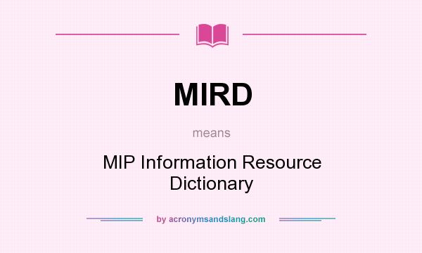 What does MIRD mean? It stands for MIP Information Resource Dictionary