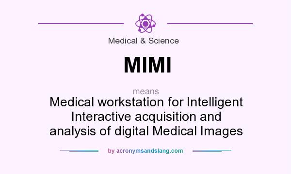 What does MIMI mean? It stands for Medical workstation for Intelligent Interactive acquisition and analysis of digital Medical Images