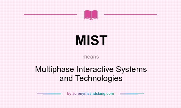 What does MIST mean? It stands for Multiphase Interactive Systems and Technologies