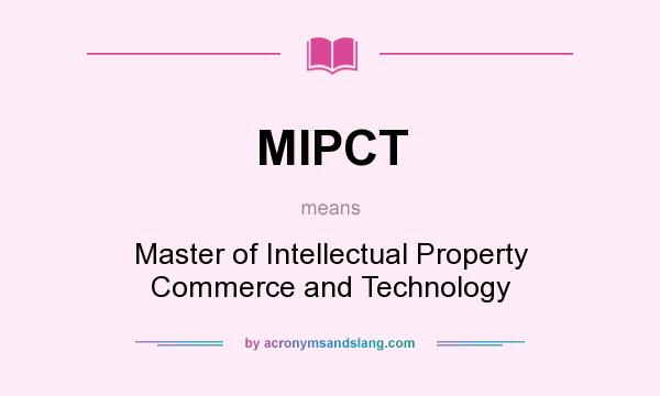What does MIPCT mean? It stands for Master of Intellectual Property Commerce and Technology