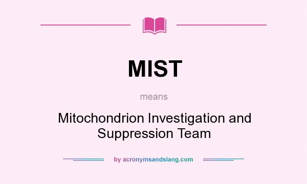 What does MIST mean? It stands for Mitochondrion Investigation and Suppression Team
