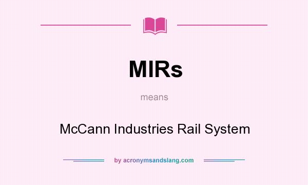 What does MIRs mean? It stands for McCann Industries Rail System