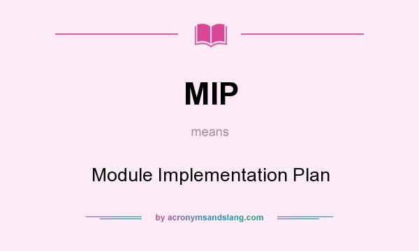 What does MIP mean? It stands for Module Implementation Plan