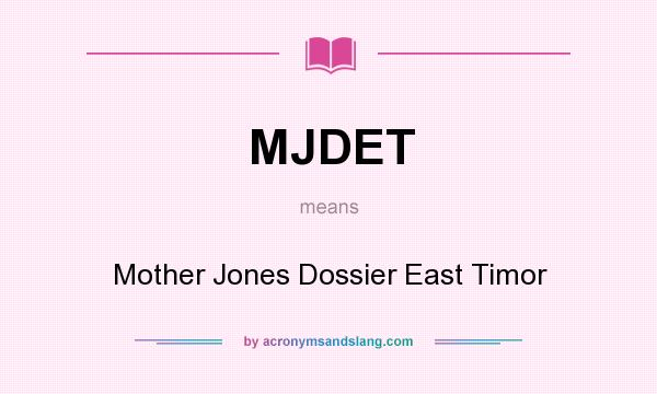 What does MJDET mean? It stands for Mother Jones Dossier East Timor